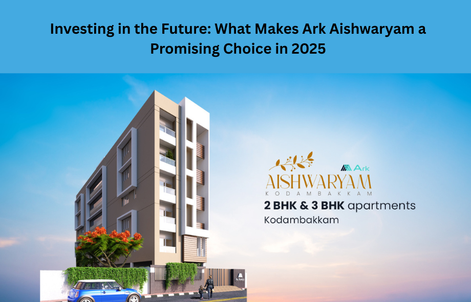 Investing in the Future: What Makes Ark Aishwaryam a Promising Choice in 2025
